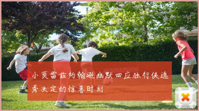 小莫雷兹约翰逊幽默回应独行侠选秀决定的惊喜时刻